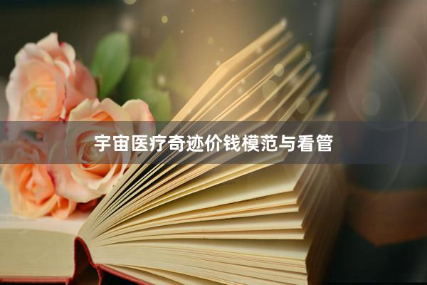 宇宙医疗奇迹价钱模范与看管