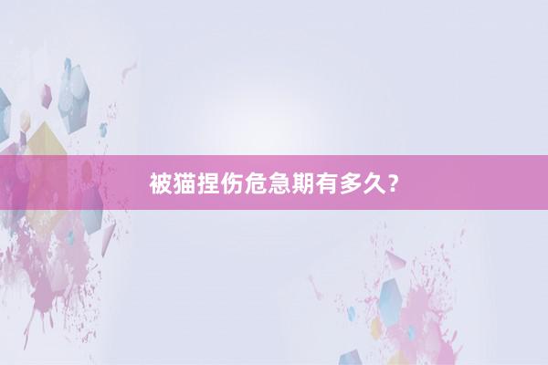 被猫捏伤危急期有多久？